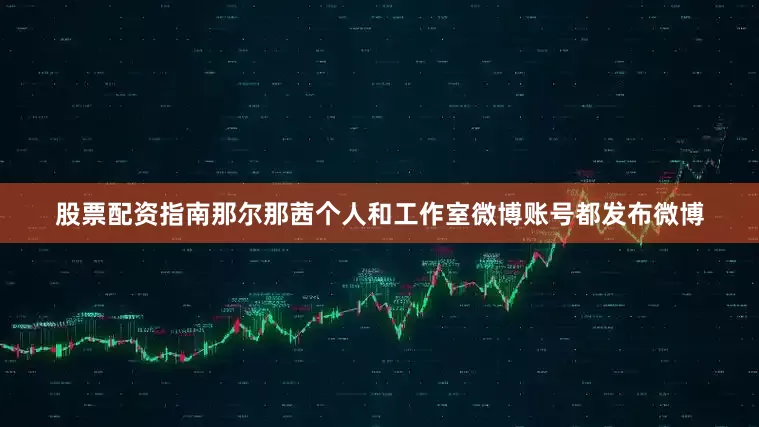 股票配资指南那尔那茜个人和工作室微博账号都发布微博