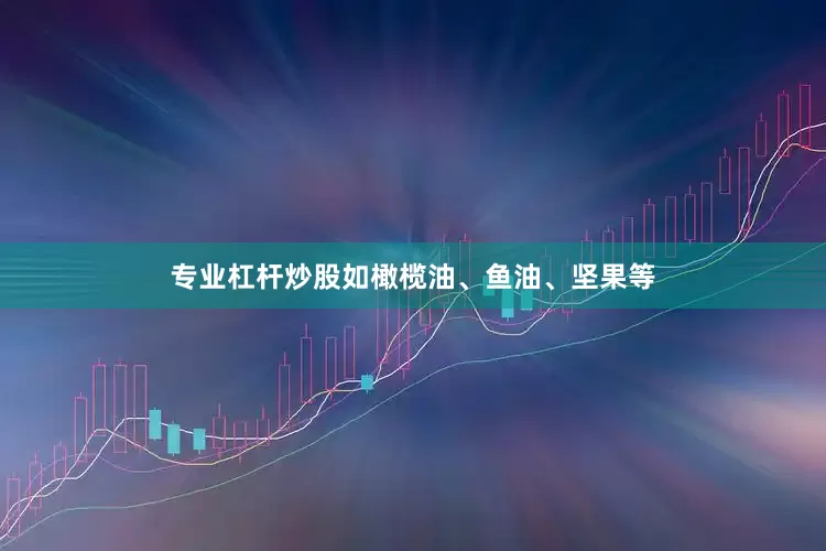 专业杠杆炒股如橄榄油、鱼油、坚果等