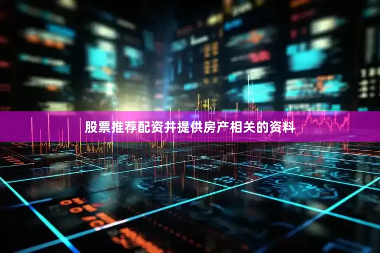 股票推荐配资并提供房产相关的资料