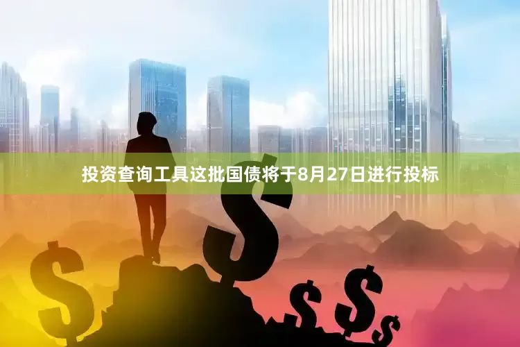 投资查询工具　　这批国债将于8月27日进行投标