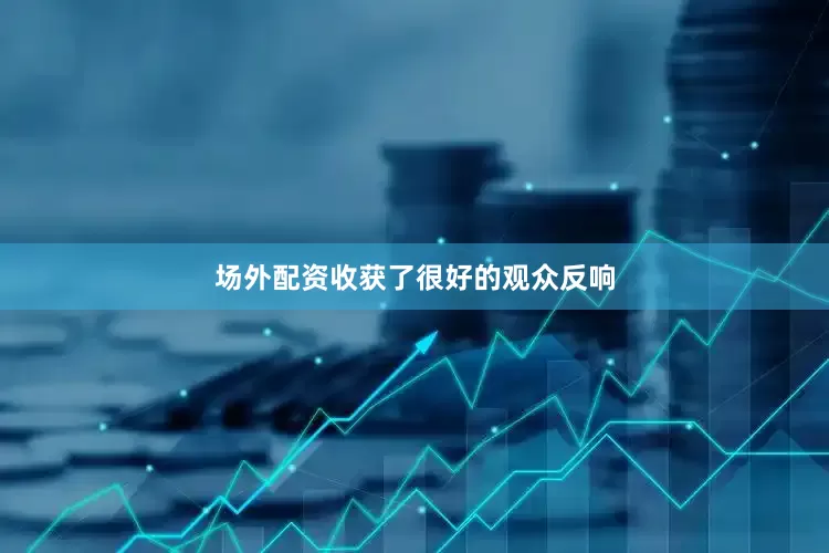 场外配资收获了很好的观众反响